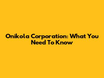 Onikola Corporation: What You Need To Know