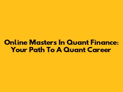 Online Masters In Quant Finance: Your Path To A Quant Career