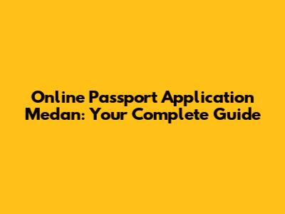 Online Passport Application Medan: Your Complete Guide
