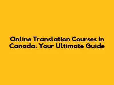 Online Translation Courses In Canada: Your Ultimate Guide