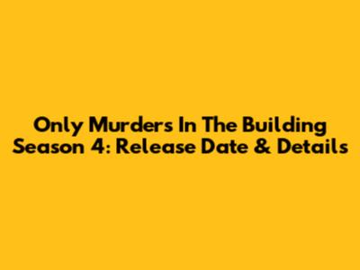 Only Murders In The Building Season 4: Release Date & Details