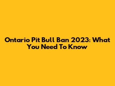 Ontario Pit Bull Ban 2023: What You Need To Know