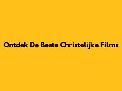 Ontdek De Beste Christelijke Films