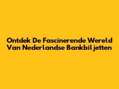 Ontdek De Fascinerende Wereld Van Nederlandse Bankbiljetten