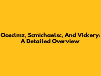 Oosclmz, Scmichaelsc, And Vickery: A Detailed Overview