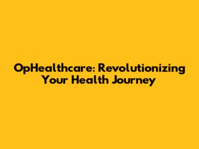 OpHealthcare: Revolutionizing Your Health Journey