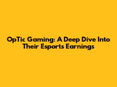 OpTic Gaming: A Deep Dive Into Their Esports Earnings