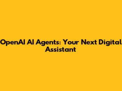 OpenAI AI Agents: Your Next Digital Assistant