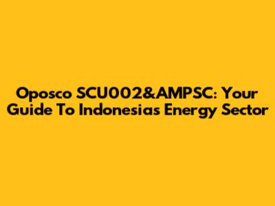 Oposco SCU002&AMPSC: Your Guide To Indonesia's Energy Sector