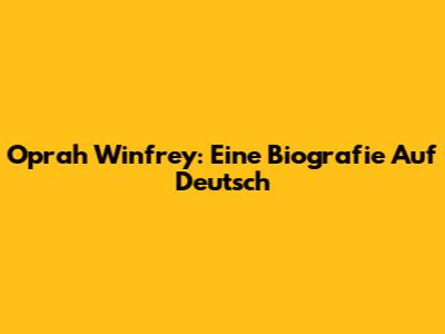 Oprah Winfrey: Eine Biografie Auf Deutsch