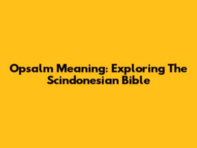 Opsalm Meaning: Exploring The Scindonesian Bible