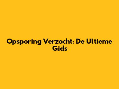 Opsporing Verzocht: De Ultieme Gids