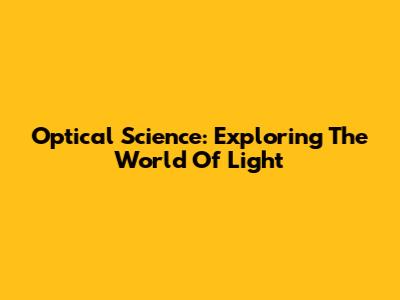 Optical Science: Exploring The World Of Light