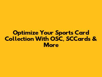 Optimize Your Sports Card Collection With OSC, SCCards & More