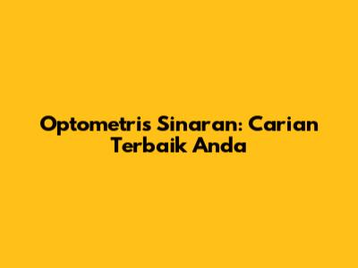 Optometris Sinaran: Carian Terbaik Anda
