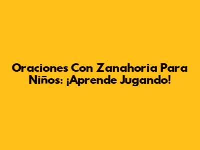 Oraciones Con Zanahoria Para Niños: ¡Aprende Jugando!