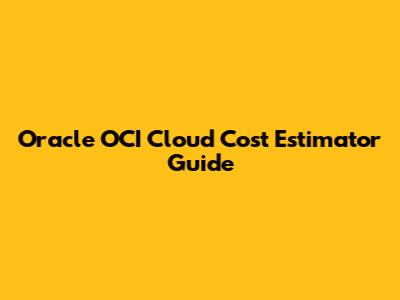 Oracle OCI Cloud Cost Estimator Guide