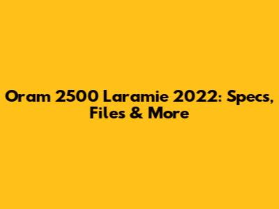 Oram 2500 Laramie 2022: Specs, Files & More