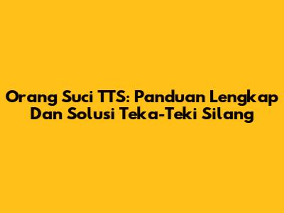 Orang Suci TTS: Panduan Lengkap Dan Solusi Teka-Teki Silang