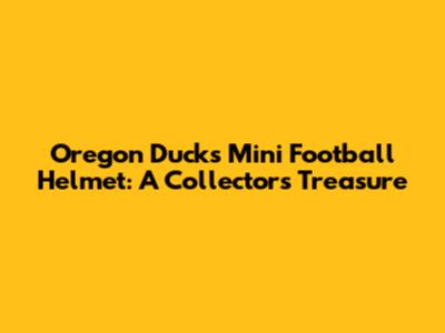 Oregon Ducks Mini Football Helmet: A Collector's Treasure