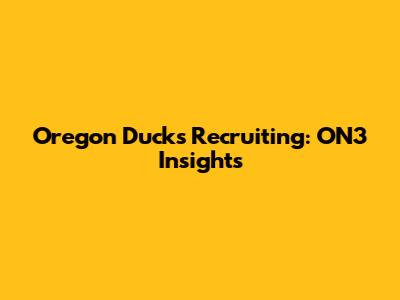 Oregon Ducks Recruiting: ON3 Insights
