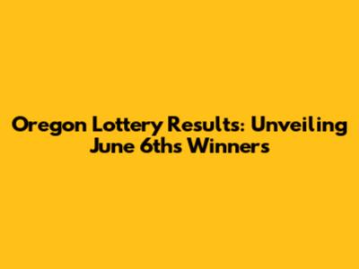 Oregon Lottery Results: Unveiling June 6th's Winners