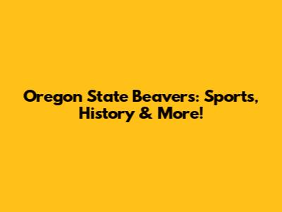 Oregon State Beavers: Sports, History & More!