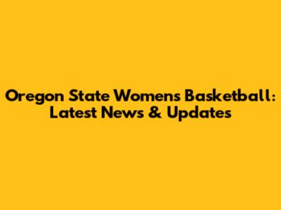 Oregon State Women's Basketball: Latest News & Updates
