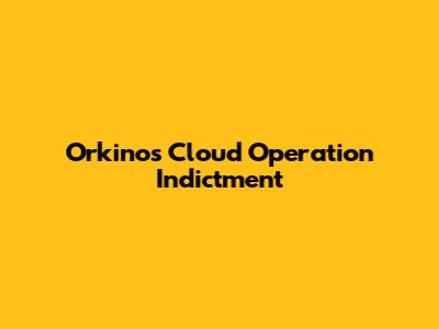Orkinos Cloud Operation Indictment