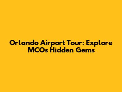 Orlando Airport Tour: Explore MCO's Hidden Gems