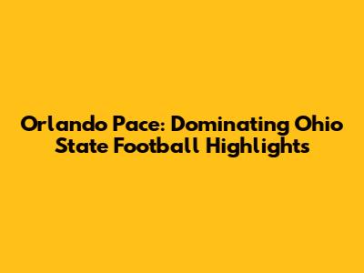 Orlando Pace: Dominating Ohio State Football Highlights