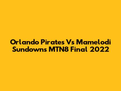 Orlando Pirates Vs Mamelodi Sundowns MTN8 Final 2022