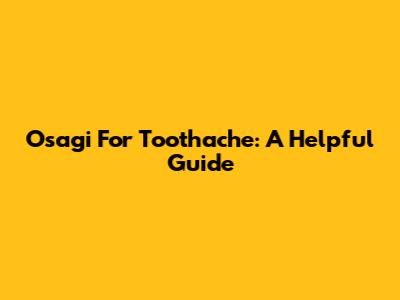 Osagi For Toothache: A Helpful Guide