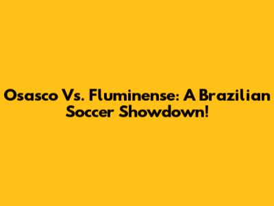 Osasco Vs. Fluminense: A Brazilian Soccer Showdown!