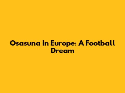 Osasuna In Europe: A Football Dream