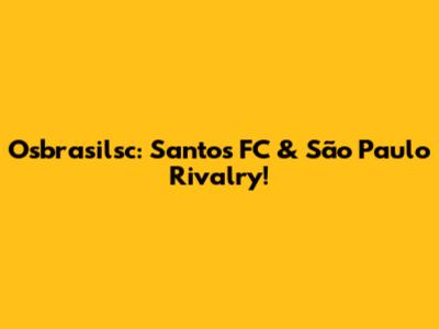 Osbrasilsc: Santos FC & São Paulo Rivalry!