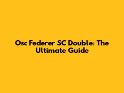 Osc Federer SC Double: The Ultimate Guide
