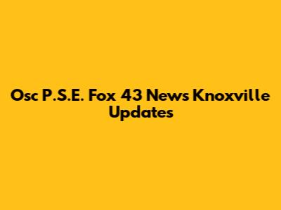 Osc P.S.E. Fox 43 News Knoxville Updates