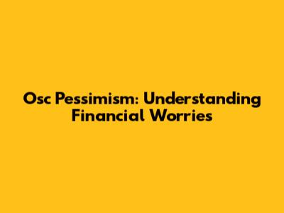 Osc Pessimism: Understanding Financial Worries