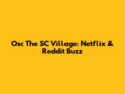 Osc The SC Village: Netflix & Reddit Buzz