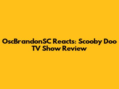 OscBrandonSC Reacts: Scooby Doo TV Show Review