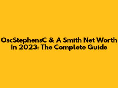 OscStephensC & A Smith Net Worth In 2023: The Complete Guide