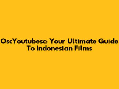 OscYoutubesc: Your Ultimate Guide To Indonesian Films