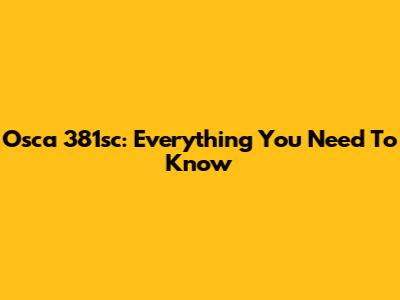 Osca 381sc: Everything You Need To Know