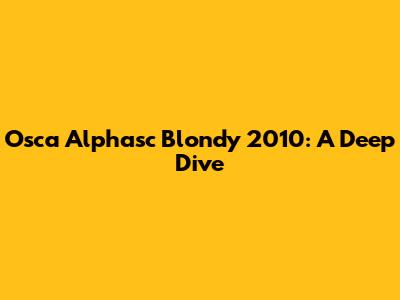 Osca Alphasc Blondy 2010: A Deep Dive