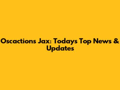Oscactions Jax: Today's Top News & Updates
