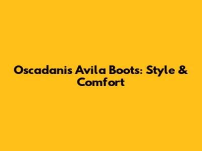 Oscadanis Avila Boots: Style & Comfort