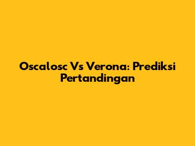 Oscalosc Vs Verona: Prediksi Pertandingan