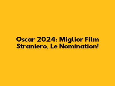 Oscar 2024: Miglior Film Straniero, Le Nomination!