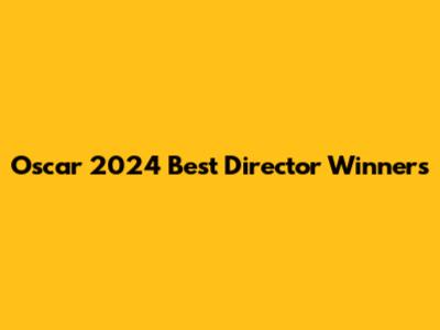 Oscar 2024 Best Director Winners